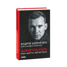 Шляхетна сила. Моє життя, мій футбол. Андрій Шевченко Алессандро Альчато
