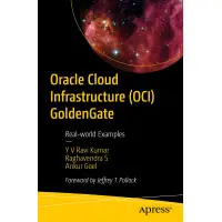 Oracle Cloud Infrastructure (OCI) GoldenGate. Y.V. Ravi Kumar, Raghavendra S., Ankur Goel