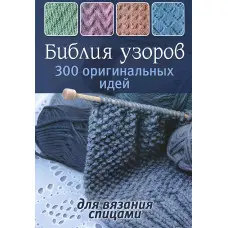 Біблія візерунків. 300 оригінальних ідей для в'язання спицями