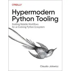 Hypermodern Python Tooling: Building Reliable Workflows for an Evolving Python Ecosystem. Claudio Jolowicz