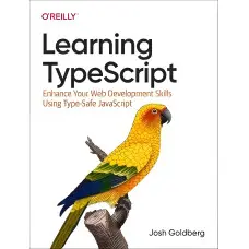 Learning TypeScript: Enhance Your Web Development Skills Using Type-Safe JavaScript Josh Goldberg