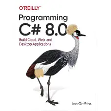 Programming C# 8.0: Build Cloud, Web, and Desktop Applications 1st Edition by Ian Griffiths