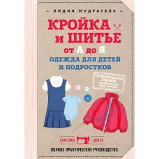 Крій та шиття від А до Я. Одяг для дітей та підлітків. Повний практичний посібник. Мудрагель Лідія