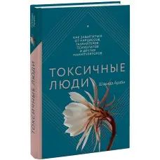 Токсичні люди. Як захиститися від нарцисів, газлайтерів, психопатів та інших маніпуляторів. Шахіда Арабі