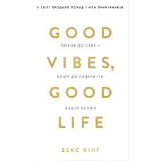 Good Vibes, Good Life. Любов до себе — ключ до розкриття вашої величі. Векс Кінґ