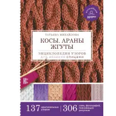 Коси. Арани. Джгути. Енциклопедія візерунків для в'язання спицями. Михайлова Тетяна