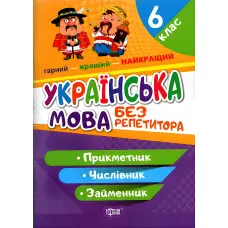 Без репетитора. Українська мова. 6 клас. Прикметник. Числівник. Займенник