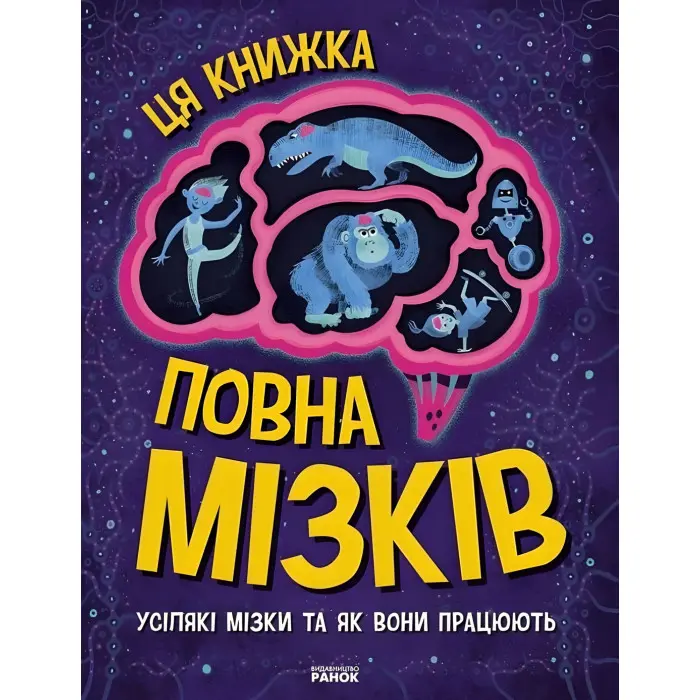 Дивовижний мозок : Ця книжка повна мізків: усілякі мізки та як вони працюють (у)