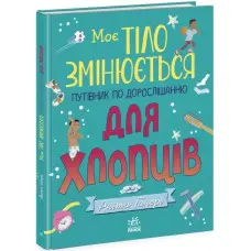 Моє тіло : Моє тіло змінюється: путівник по дорослішанню для хлопців (у)