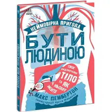 Неймовірна пригода бути людиною. Твоє надзвичайне тіло та як у ньому жити