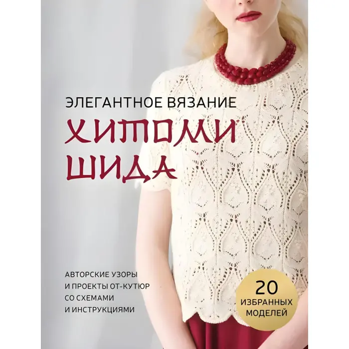 Елегантне в'язання Хітомі Шіда. Авторські візерунки та проекти від-кутюр зі схемами та інструкціями. 20 обраних. Хітомі Шіда