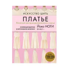 Мистецтво шити плаття. Японський метод моделювання та шиття. Колекція викрійок у натуральну величину