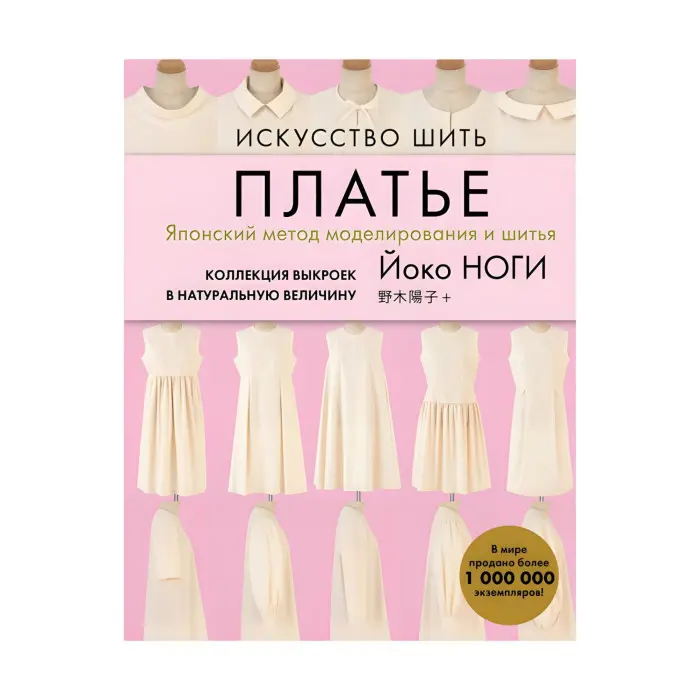 Мистецтво шити плаття. Японський метод моделювання та шиття. Колекція викрійок у натуральну величину