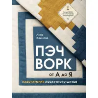Печворк від А до Я. Лабораторія лоскутного шиття. Покрокове практичне керівництво. Клімова Ганна