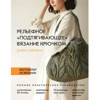 Рельєфне «в'язання, що підтягує», гачком. Візерунки та проекти. Повне практичне керівництво