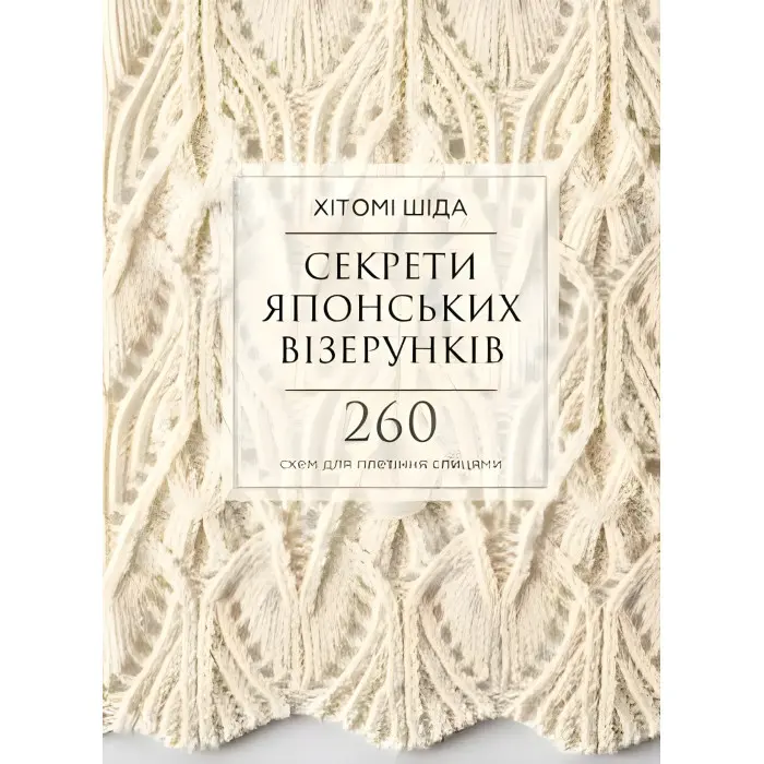Секрети японських візерунків. 260 схем для плетіння спицями . Хітомі Шіда