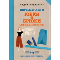 Шиття від А до Я. Спідниці та штани. Складні деталі та фасони. Лідія Мудрагель