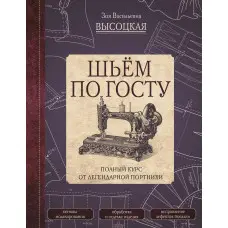 Шиємо за ГОСТом. Повний курс від легендарної кравчині. Висоцька Зоя