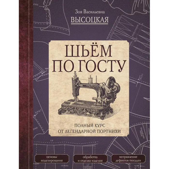Шиємо за ГОСТом. Повний курс від легендарної кравчині. Висоцька Зоя