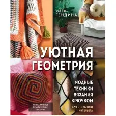 Затишна геометрія. Модні в'язання гачком для стильного інтер'єру. Гендіна Ю.