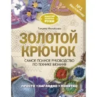 Золоий гачок. Найповніший посібник з техніки в'язання. Тетяна Михайлова