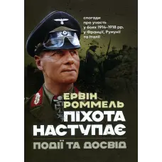 Піхота наступає. Події та досвід. Спогади про участь у боях 1914-1918 роках у Франції, Румунії та Італії. Ервін Роммель