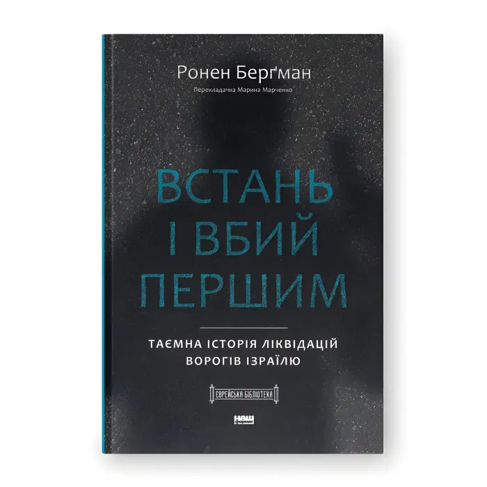 Встань і вбий першим. Таємна історія ліквідацій ворогів Ізраїлю. Ронен Берґман