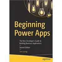Beginning Power Apps: The Non-Developer's Guide to Building Business Applications 2nd ed. Edition by Tim Leung