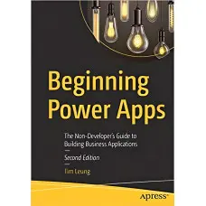 Beginning Power Apps: The Non-Developer's Guide to Building Business Applications 2nd ed. Edition by Tim Leung