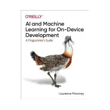 AI and Machine Learning for On-Device Development: A Programmer's Guide. 1st Ed. Laurence Moroney