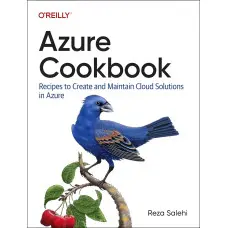 Azure Cookbook: Recipes to Create and Maintain Cloud Solutions in Azure. Reza Salehi