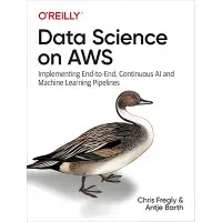 Data Science on AWS: Implementing End-to-End, Continuous AI and Machine Learning Pipelines 1st Edition