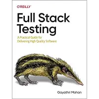 Full Stack Testing: A Practical Guide for Delivering High Quality Software. Gayathri Mohan