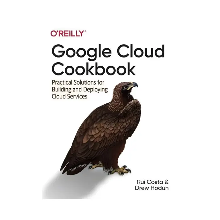 Google Cloud Cookbook. 1st Ed. Rui Costa, Drew Hodun