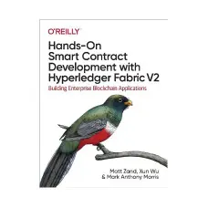Hands-On Smart Contract Development with Hyperledger Fabric V2. 1st Ed. Matt Zand, Xun Wu