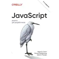 JavaScript. Рецепти для розробників. 3-тє видання. Адам Д. Скотт, Метью Макдоналд, Шеллі Пауерс