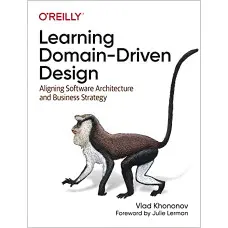 Learning Domain-Driven Design: Aligning Software Architecture and Business Strategy Vlad Khononov