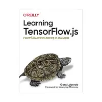 Learning TensorFlow.js: Powerful Machine Learning in JavaScript. Gant Laborde