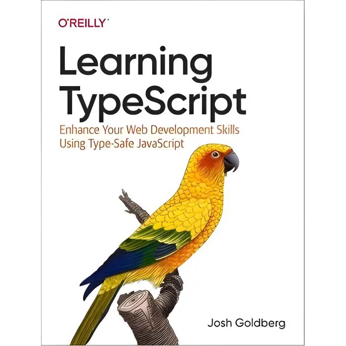 Learning TypeScript: Enhance Your Web Development Skills Using Type-Safe JavaScript Josh Goldberg