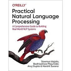 Practical Natural Language Processing: A Comprehensive Guide to Building Real-World NLP Systems, Sowmya Vajjal