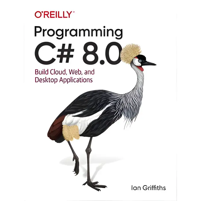 Programming C# 8.0: Build Cloud, Web, and Desktop Applications 1st Edition by Ian Griffiths