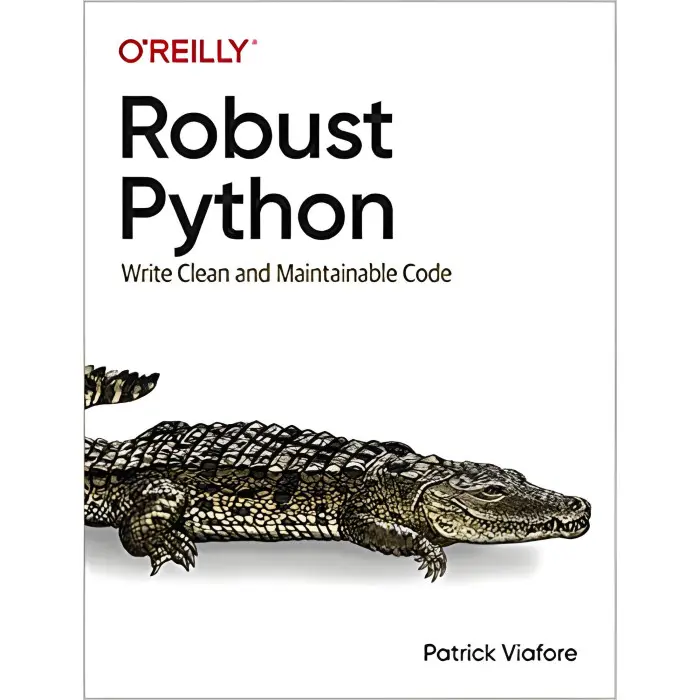 Robust Python: Write Clean and Maintainable Code. Patrick Viafore