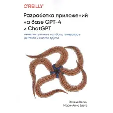 Розробка додатків на базі GPT-4 та ChatGPT. Олів'є Келен, Марі-Аліс Блете