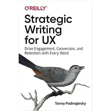 Strategic Writing for UX: Drive Engagement, Conversion, and Retention with Every Word, Torrey Podmajersky