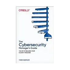 The Cybersecurity Manager's Guide: The Art of Building Your Security Program. 1st Ed. Todd Barnum