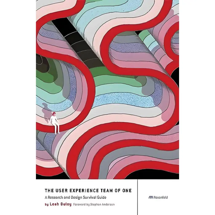 The User Experience Team of One: A Research and Design Survival Guide 1st Edition, Kindle Edition by Leah Buley