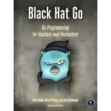 Black Hat Go: Go Programming For Hackers and Pentesters. Tom Steele, Chris Patten, Dan Kottmann