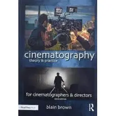 Cinematography: Theory and Practice: Image Making for Cinematographers and Directors. Blain Brown