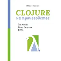 Clojure на виробництві. Зіпери, бази даних, REPL. Гришаєв І. В.