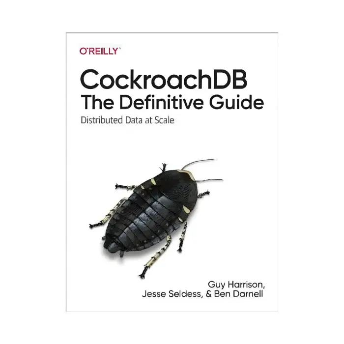 CockroachDB: The Definitive Guide: Distributed Data at Scale. 1st Ed. Guy Harrison, Jesse Seldess